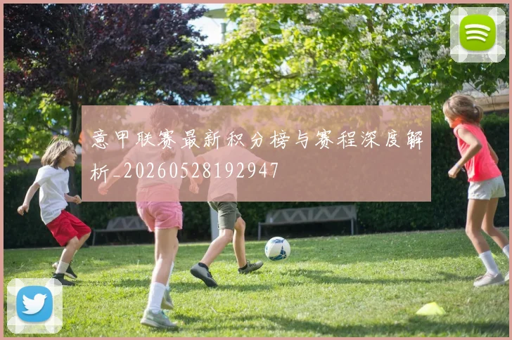 意甲联赛最新积分榜与赛程深度解析_20260528192947