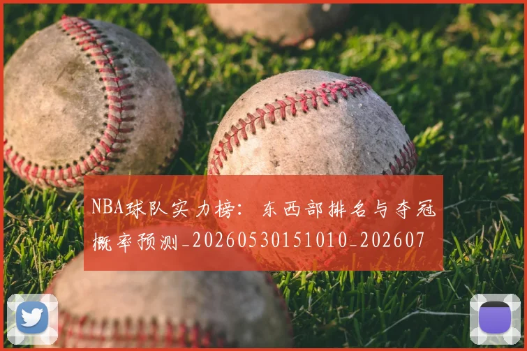 NBA球队实力榜：东西部排名与夺冠概率预测_20260530151010_20260702171121
