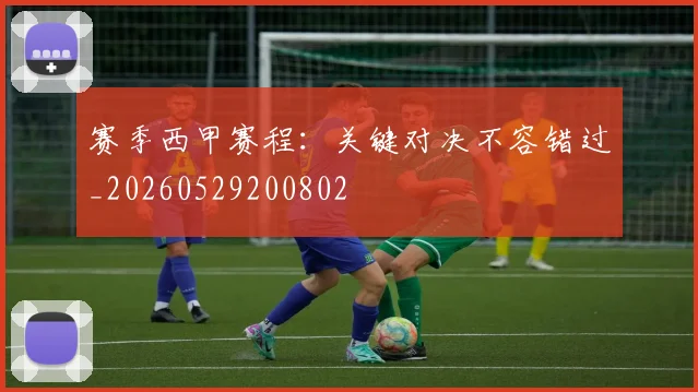 赛季西甲赛程：关键对决不容错过_20260529200802