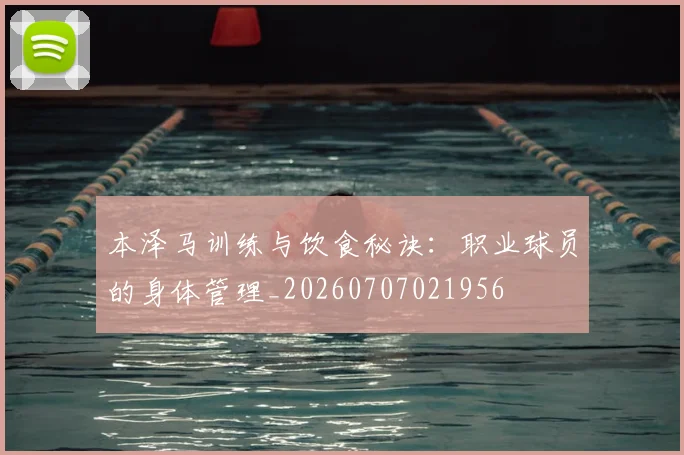本泽马训练与饮食秘诀：职业球员的身体管理_20260707021956
