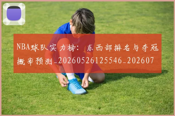 NBA球队实力榜：东西部排名与夺冠概率预测_20260526125546_20260714214147