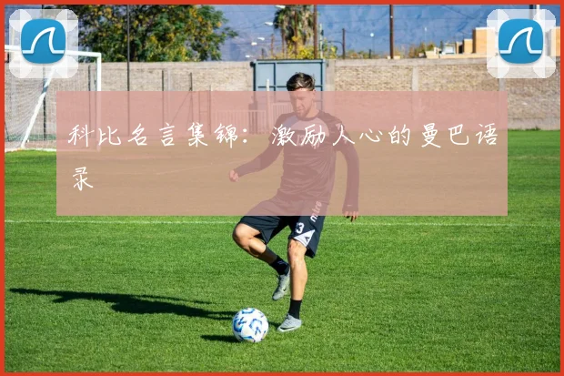 科比名言集锦:激励人心的曼巴语录